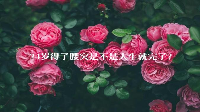 24岁得了腰突是不是人生就完了？